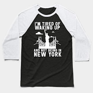 New York travel Saying Tired of not being in New York Baseball T-Shirt